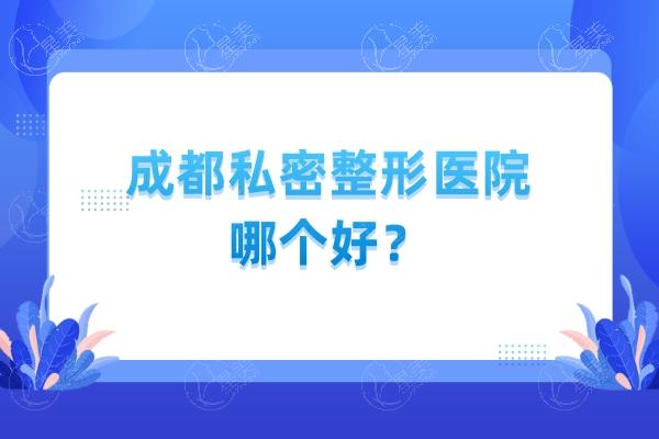 成都私密整形医院哪个好？正规私密整形医院都在这了